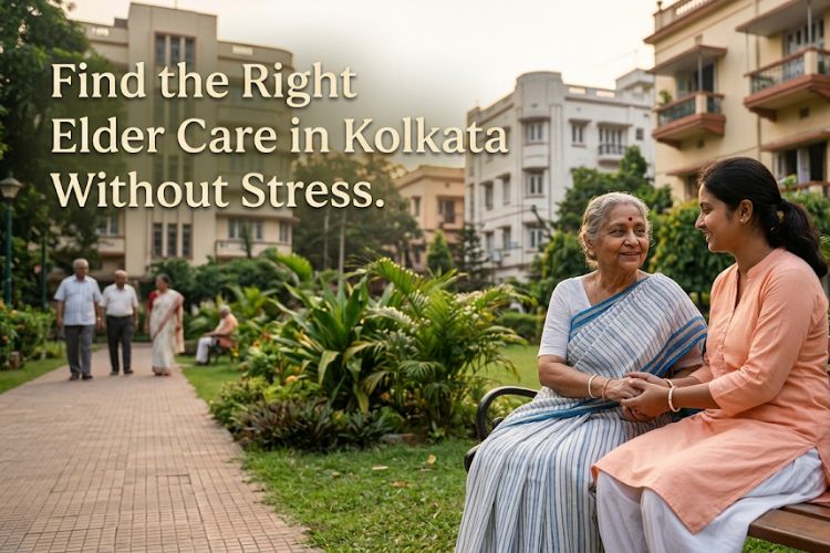 Find the Right Elder Care in Kolkata Without Stress
