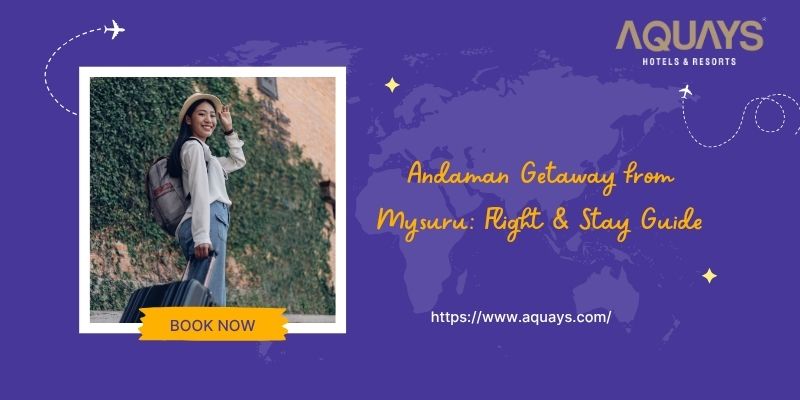 Andaman Getaway from Mysuru: Flight & Stay Guide
