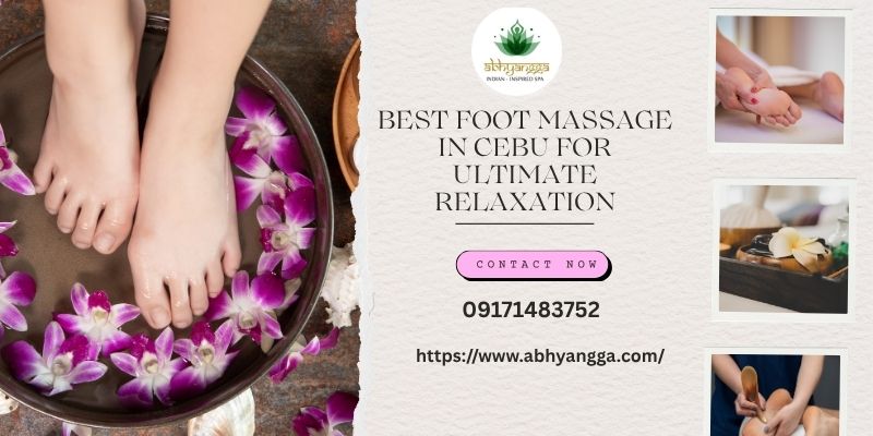 Best Foot Massage in Cebu for Ultimate Relaxation